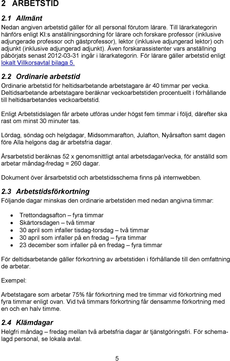 (inklusive adjungerad adjunkt). Även forskarassistenter vars anställning påbörjats senast 2012-03-31 ingår i lärarkategorin. För lärare gäller arbetstid enligt lokalt Villkorsavtal bilaga 5. 2.2 Ordinarie arbetstid Ordinarie arbetstid för heltidsarbetande arbetstagare är 40 timmar per vecka.