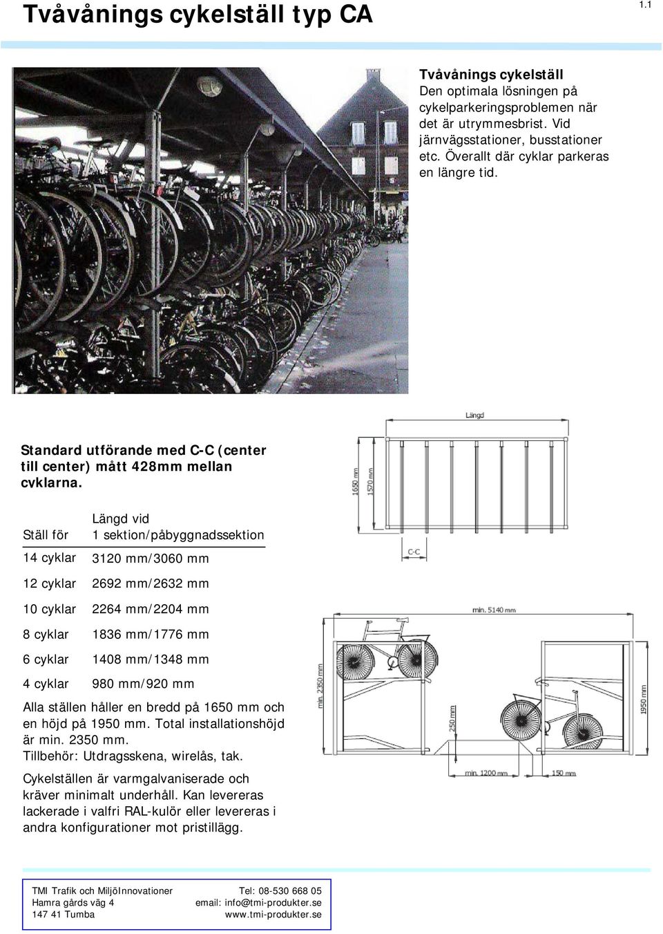 Längd vid Ställ för 1 sektion/påbyggnadssektion 14 cyklar 3120 mm/3060 mm 12 cyklar 2692 mm/2632 mm 10 cyklar 2264 mm/2204 mm 8 cyklar 1836 mm/1776 mm 6 cyklar 1408 mm/1348 mm 4 cyklar 980