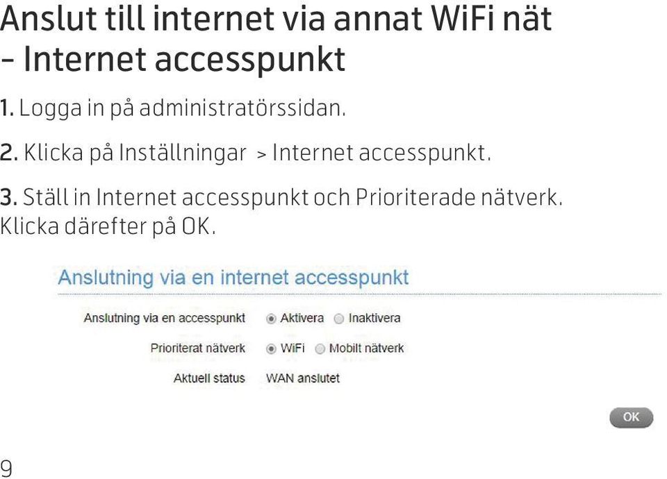 Klicka på Inställningar > Internet accesspunkt. 3.