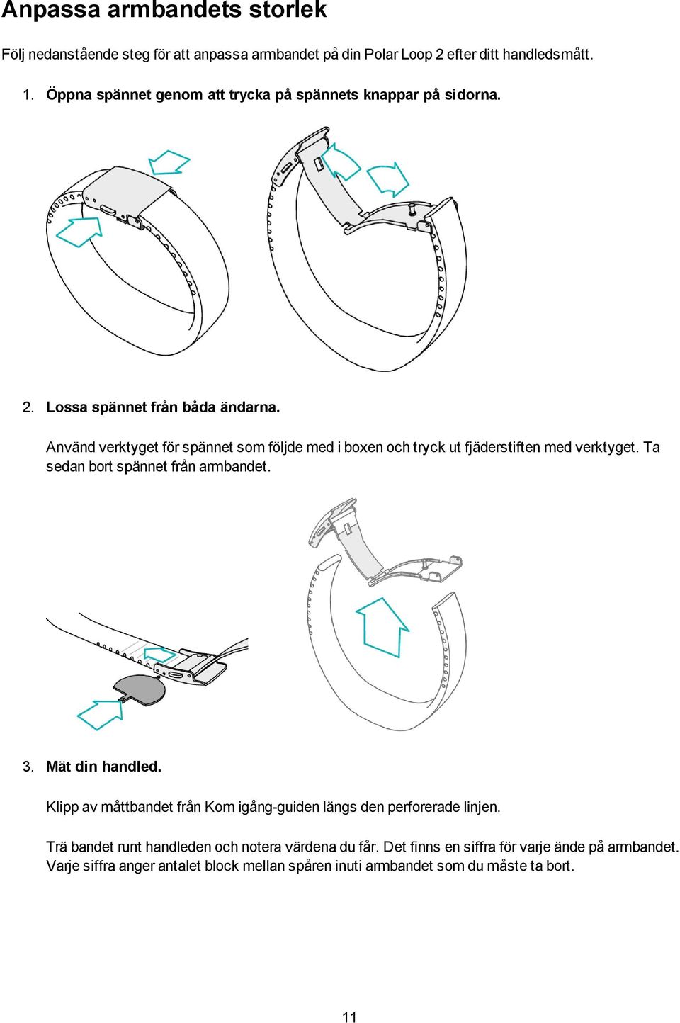 Använd verktyget för spännet som följde med i boxen och tryck ut fjäderstiften med verktyget. Ta sedan bort spännet från armbandet. 3. Mät din handled.