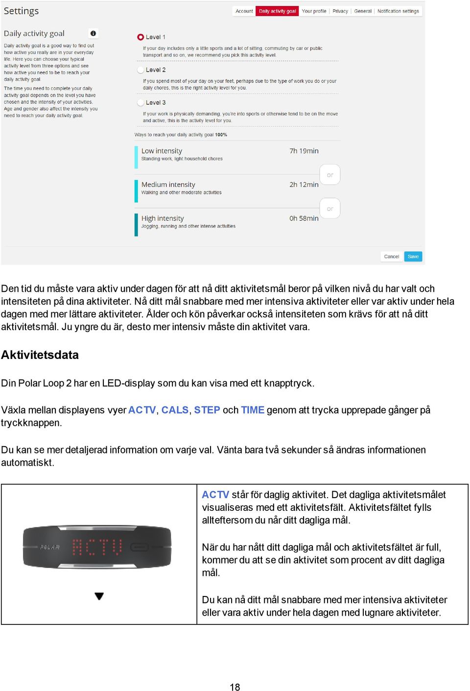 Ju yngre du är, desto mer intensiv måste din aktivitet vara. Aktivitetsdata Din Polar Loop 2 har en LED-display som du kan visa med ett knapptryck.