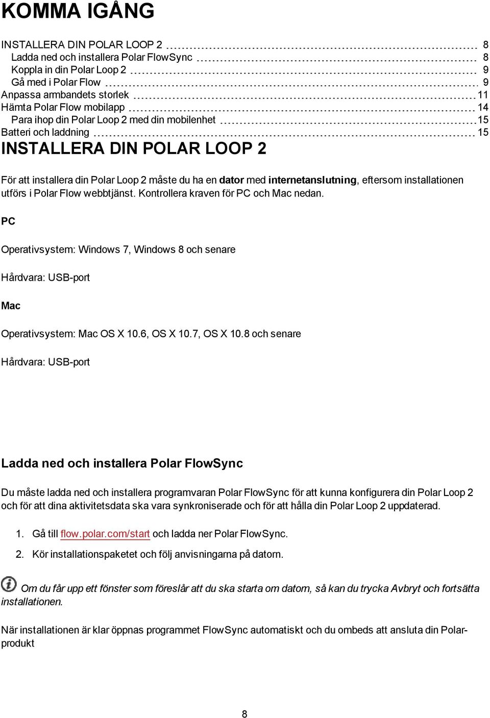 installationen utförs i Polar Flow webbtjänst. Kontrollera kraven för PC och Mac nedan. PC Operativsystem: Windows 7, Windows 8 och senare Hårdvara: USB-port Mac Operativsystem: Mac OS X 10.