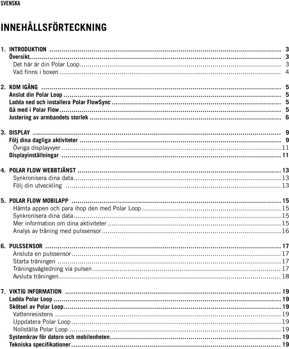 .. 13 Synkronisera dina data... 13 Följ din utveckling... 13 5. POLAR FLOW MOBILAPP... 15 Hämta appen och para ihop den med Polar Loop... 15 Synkronisera dina data.