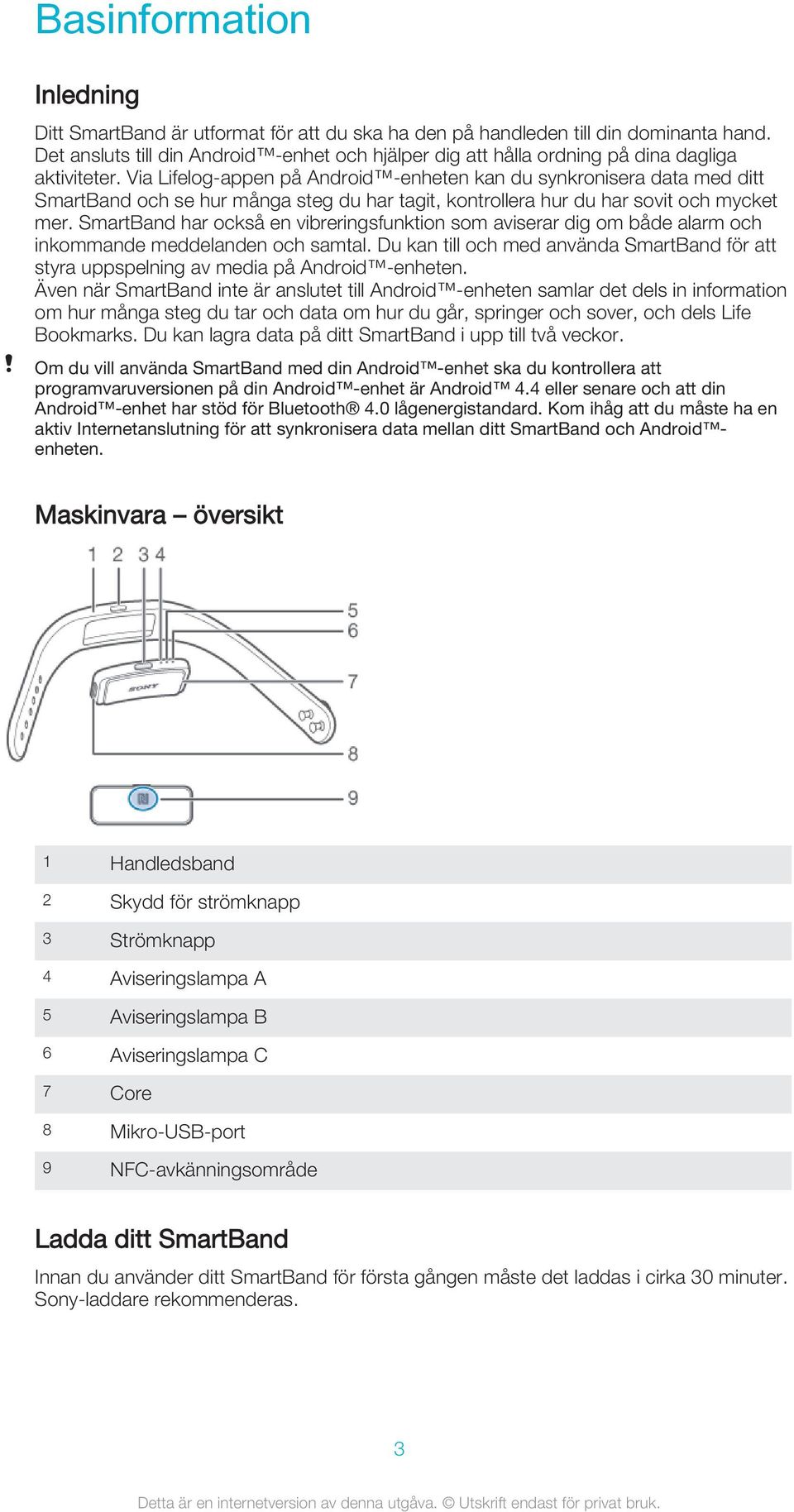 Via Lifelog-appen på Android -enheten kan du synkronisera data med ditt SmartBand och se hur många steg du har tagit, kontrollera hur du har sovit och mycket mer.