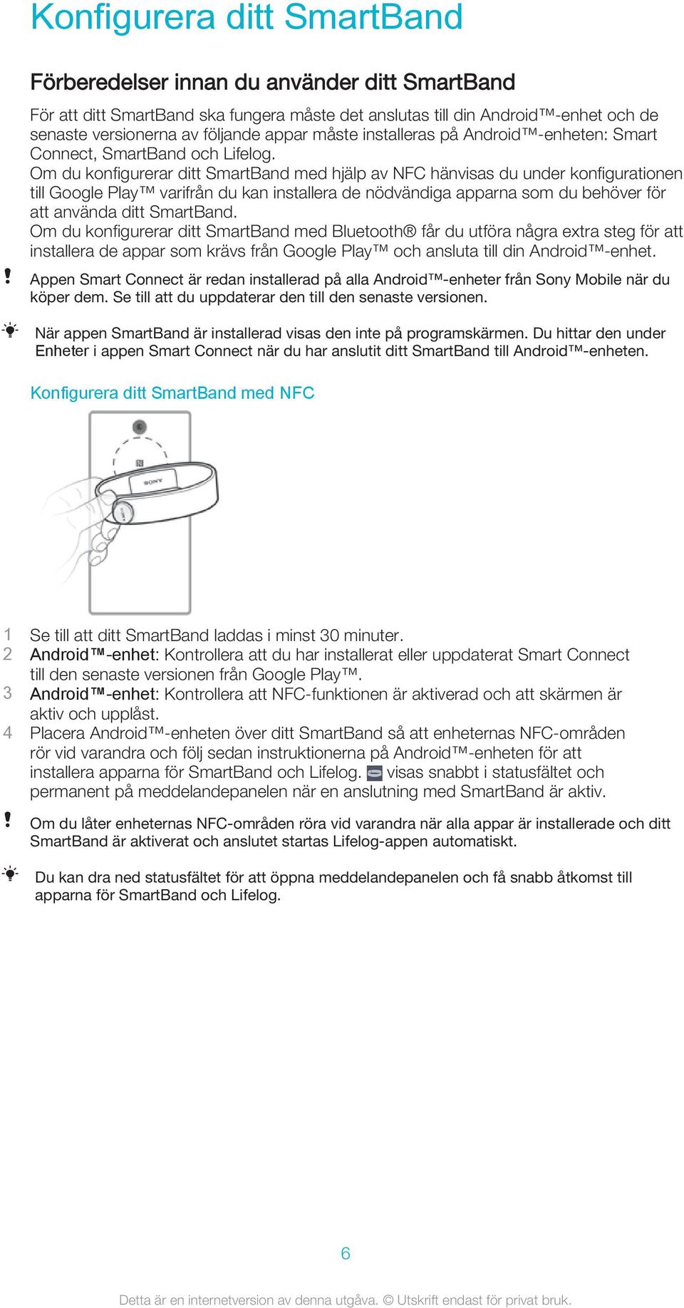 Om du konfigurerar ditt SmartBand med hjälp av NFC hänvisas du under konfigurationen till Google Play varifrån du kan installera de nödvändiga apparna som du behöver för att använda ditt SmartBand.