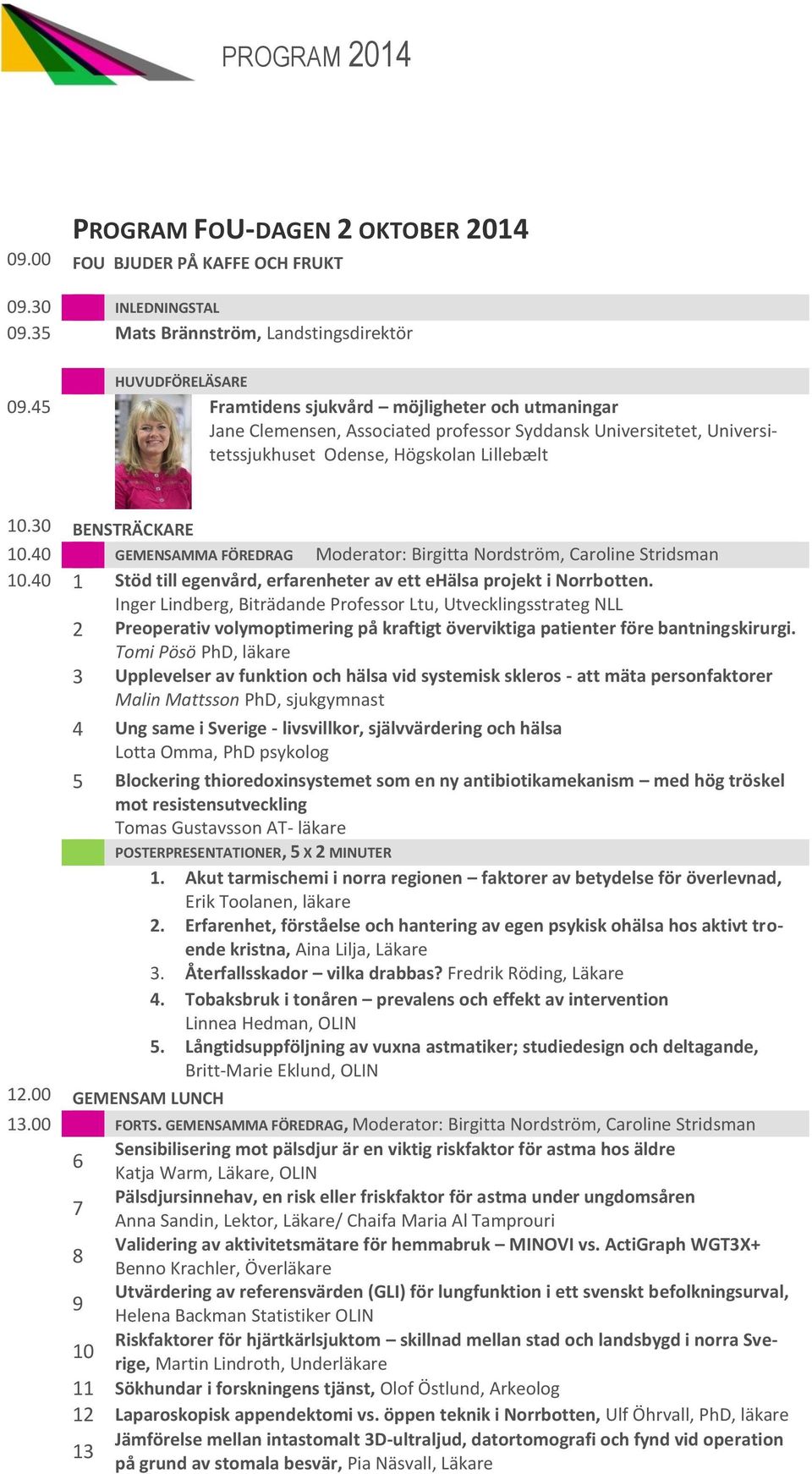 40 GEMENSAMMA FÖREDRAG Moderator: Birgitta Nordström, Caroline Stridsman 10.40 1 Stöd till egenvård, erfarenheter av ett ehälsa projekt i Norrbotten.