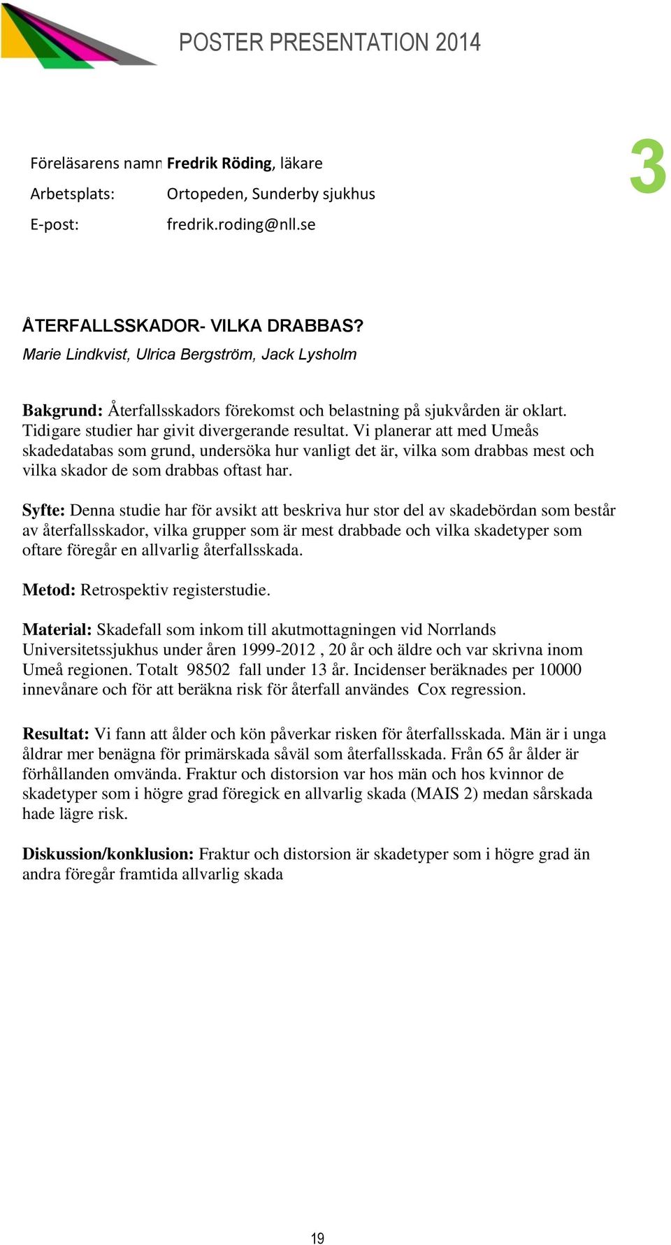 Vi planerar att med Umeås skadedatabas som grund, undersöka hur vanligt det är, vilka som drabbas mest och vilka skador de som drabbas oftast har.