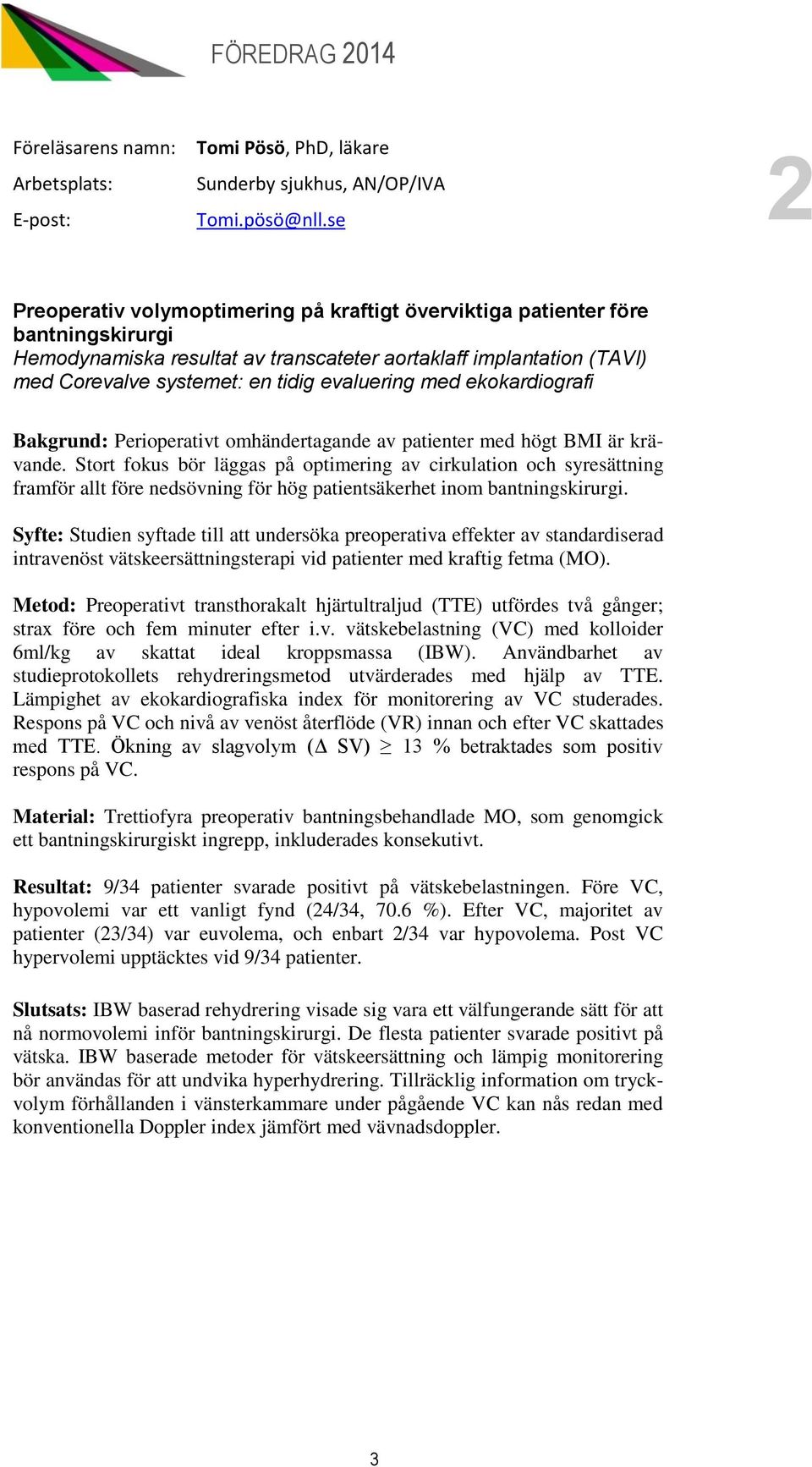 evaluering med ekokardiografi Bakgrund: Perioperativt omhändertagande av patienter med högt BMI är krävande.