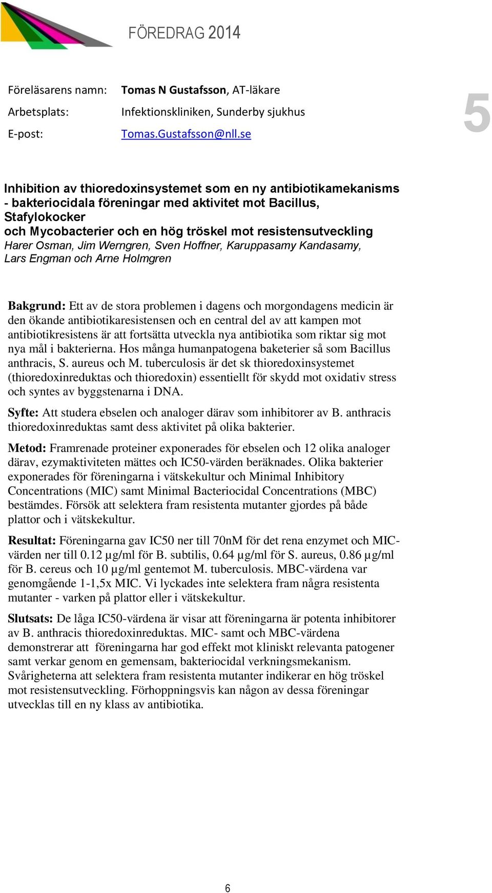 resistensutveckling Harer Osman, Jim Werngren, Sven Hoffner, Karuppasamy Kandasamy, Lars Engman och Arne Holmgren Bakgrund: Ett av de stora problemen i dagens och morgondagens medicin är den ökande