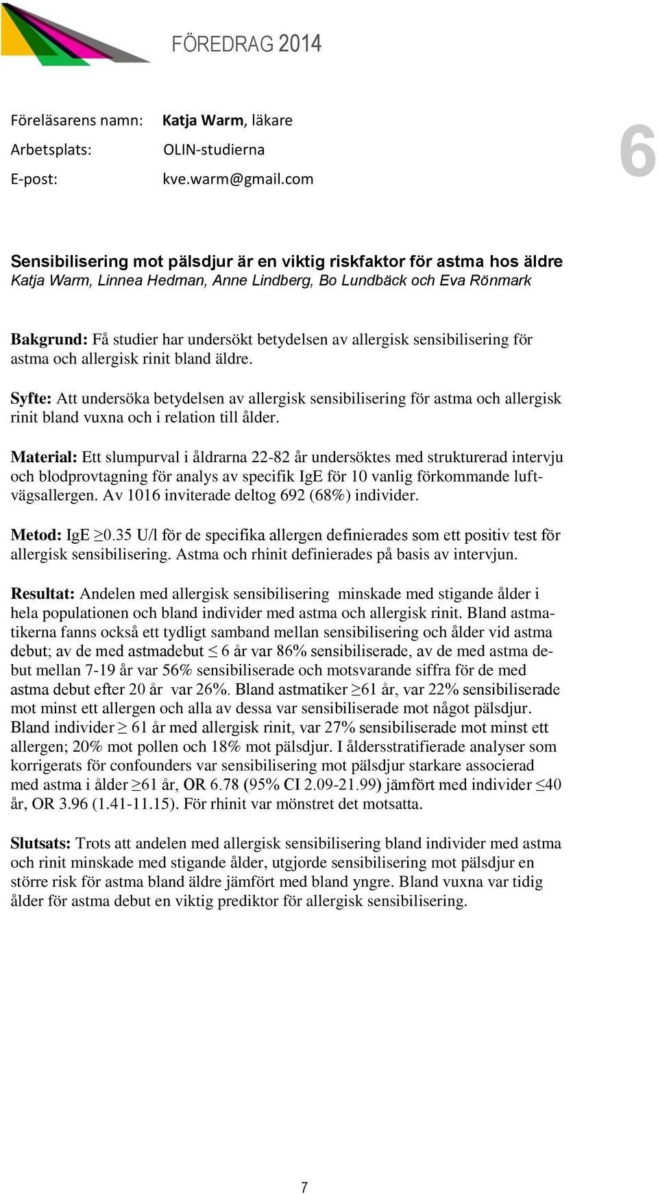 allergisk sensibilisering för astma och allergisk rinit bland äldre. Syfte: Att undersöka betydelsen av allergisk sensibilisering för astma och allergisk rinit bland vuxna och i relation till ålder.