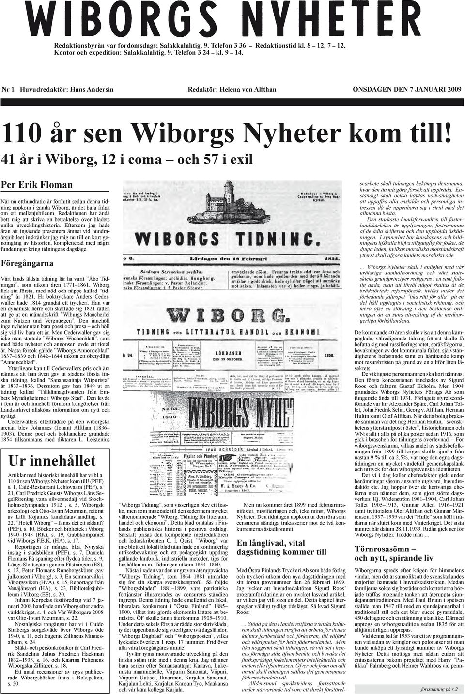 41 år i Wiborg, 12 i coma och 57 i exil Per Erik Floman När nu etthundratio år förflutit sedan denna tidning uppkom i gamla Wiborg, är det bara fråga om ett mellanjubileum.