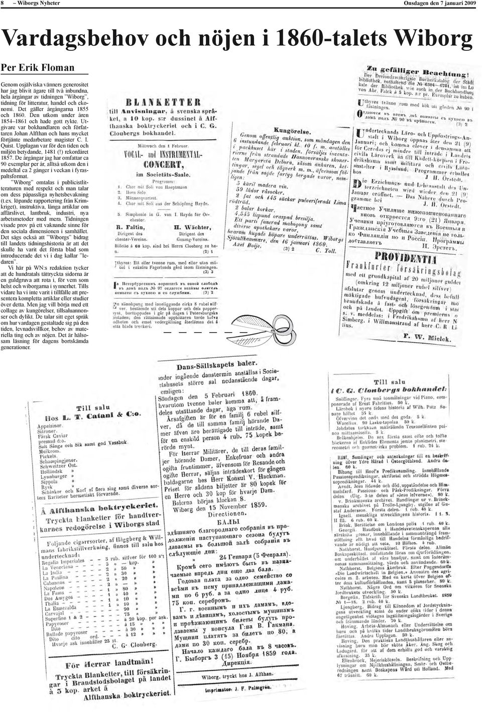 Utgivare var bokhandlaren och författaren Johan Alfthan och hans mycket förtjänte medarbetare magister C. I. Quist. Upplagan var för den tiden och miljön betydande, 1481 (!) rekordåret 1857.