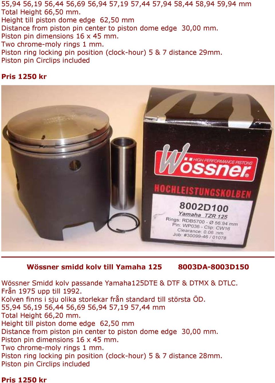 Pris 1250 kr Wössner smidd kolv till Yamaha 125 8003DA-8003D150 Wössner Smidd kolv passande Yamaha125DTE & DTF & DTMX & DTLC. Från 1975 upp till 1992.