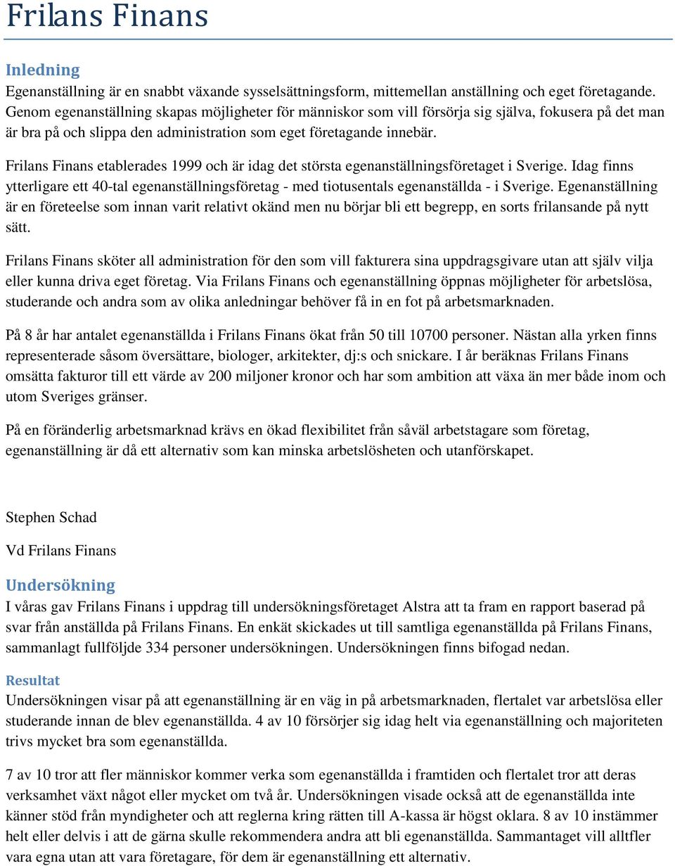 Frilans Finans etablerades 1999 och är idag det största egenanställningsföretaget i Sverige. Idag finns ytterligare ett 40-tal egenanställningsföretag - med tiotusentals egenanställda - i Sverige.