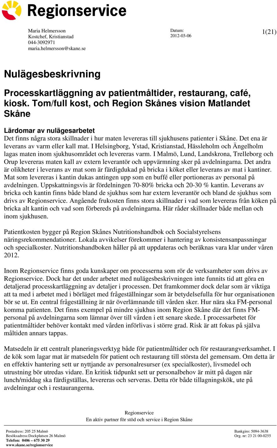 Det ena är leverans av varm eller kall mat. I Helsingborg, Ystad, Kristianstad, Hässleholm och Ängelholm lagas maten inom sjukhusområdet och levereras varm.