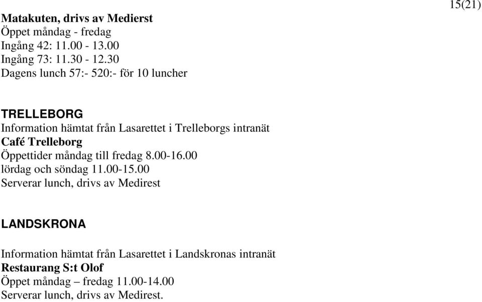 Café Trelleborg Öppettider måndag till fredag 8.00-16.00 lördag och söndag 11.00-15.