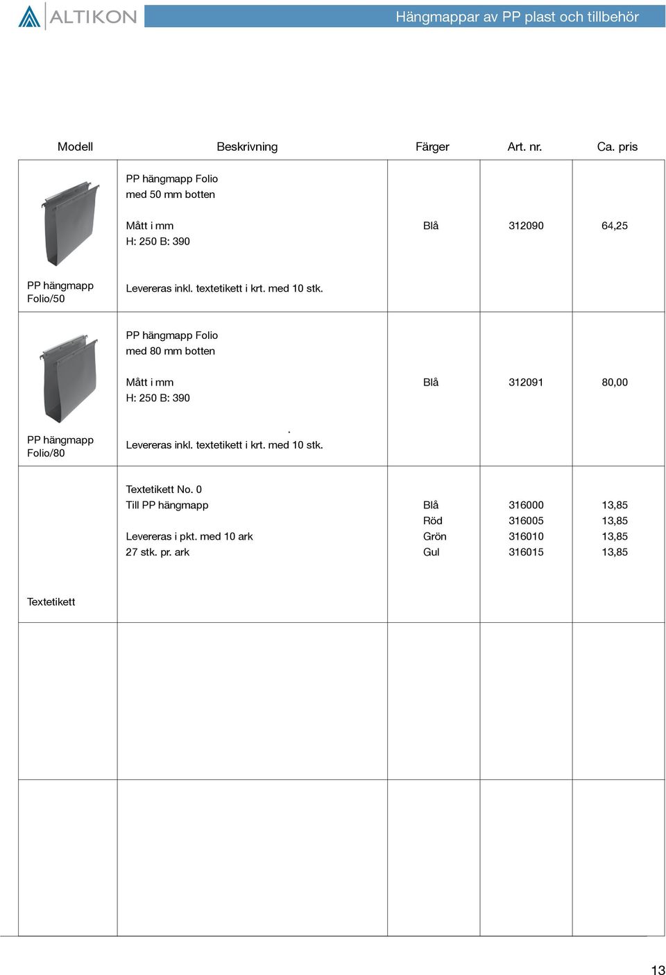 PP hängmapp Folio med 80 mm botten Mått i mm Blå 312091 80,00 H: 250 B: 390 PP hängmapp Folio/80. Levereras inkl.