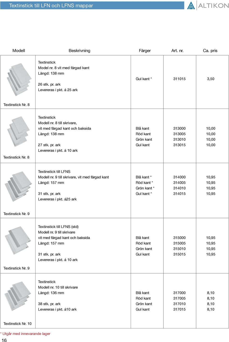 á 10 ark Textinstick Nr. 8 Textinstick till LFNS Modell nr. 9 till skrivare, vit med färgad kant Blå kant * 314000 10,95 Längd: 157 mm Röd kant * 314005 10,95 Grön kant * 314010 10,95 31 stk. pr.