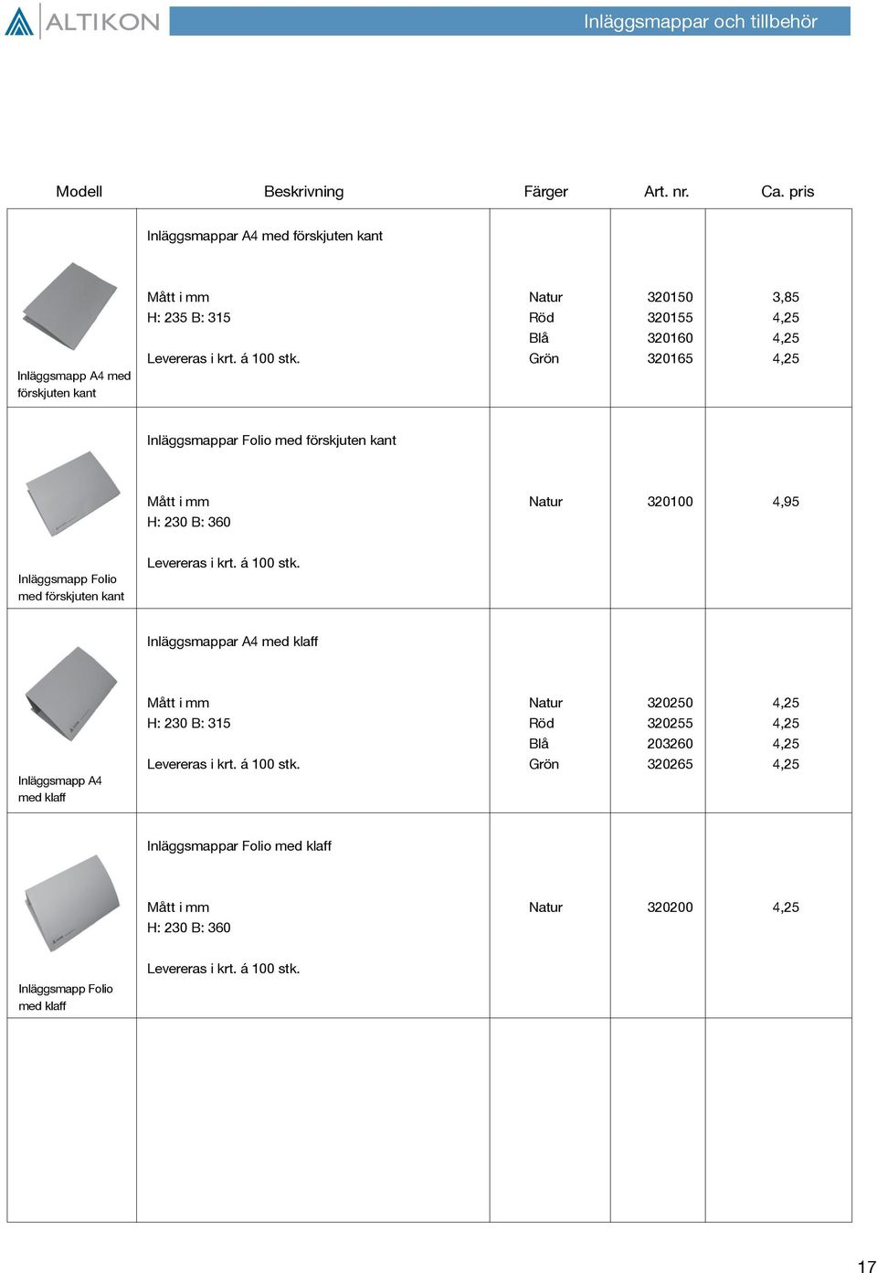 Grön 320165 4,25 Inläggsmappar Folio med förskjuten kant Mått i mm Natur 320100 4,95 H: 230 B: 360 Inläggsmapp Folio med förskjuten kant Levereras i krt. á 100 stk.