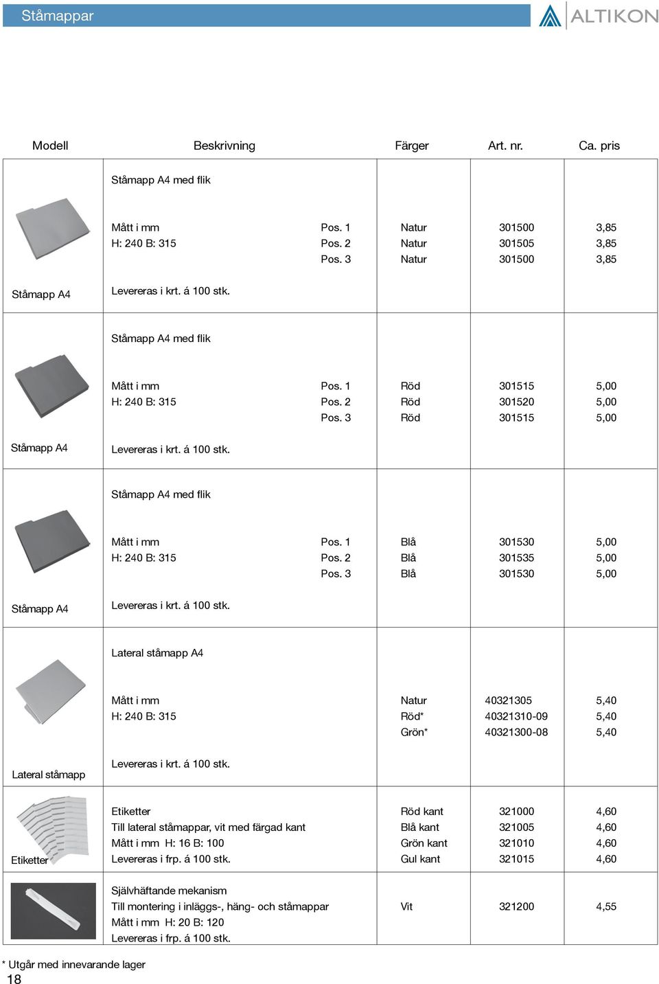 1 Blå 301530 5,00 H: 240 B: 315 Pos. 2 Blå 301535 5,00 Pos. 3 Blå 301530 5,00 Ståmapp A4 Levereras i krt. á 100 stk.