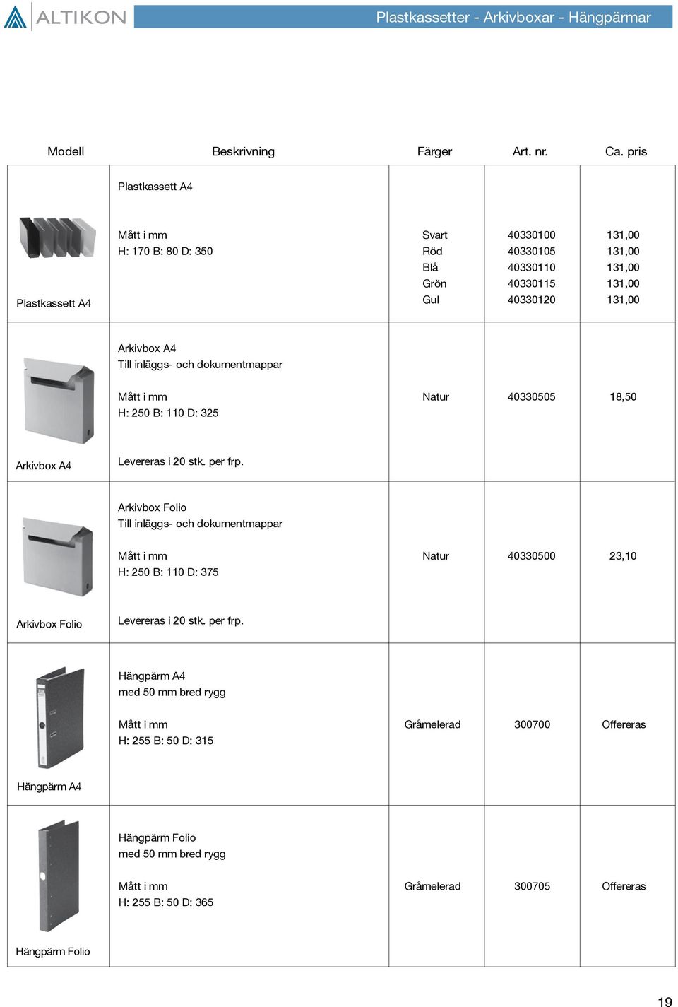 Arkivbox Folio Till inläggs- och dokumentmappar Mått i mm Natur 40330500 23,10 H: 250 B: 110 D: 375 Arkivbox Folio Levereras i 20 stk. per frp.