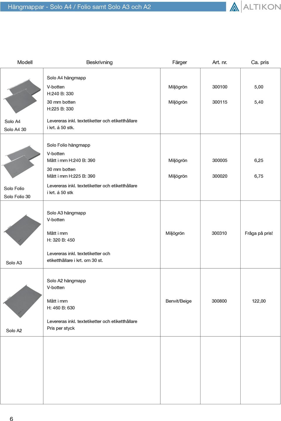 Solo Folio hängmapp V-botten Mått i mm H:240 B: 390 Miljögrön 300005 6,25 30 mm botten Mått i mm H:225 B: 390 Miljögrön 300020 6,75 Solo Folio Solo Folio 30 Levereras inkl.