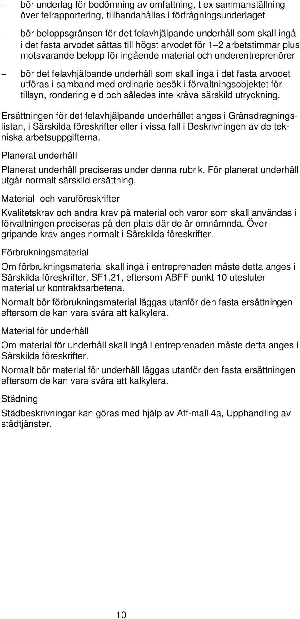 utföras i samband med ordinarie besök i förvaltningsobjektet för tillsyn, rondering e d och således inte kräva särskild utryckning.