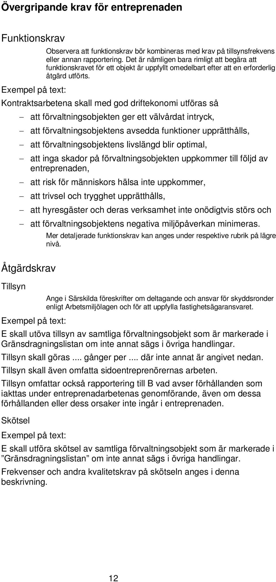 Kontraktsarbetena skall med god driftekonomi utföras så att förvaltningsobjekten ger ett välvårdat intryck, att förvaltningsobjektens avsedda funktioner upprätthålls, att förvaltningsobjektens