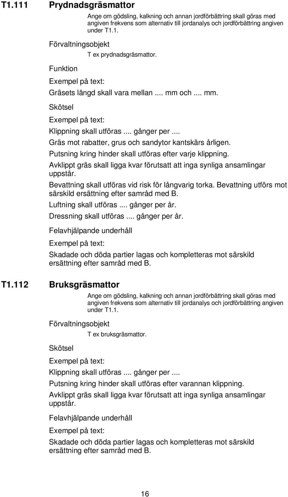 Putsning kring hinder skall utföras efter varje klippning. Avklippt gräs skall ligga kvar förutsatt att inga synliga ansamlingar uppstår. Bevattning skall utföras vid risk för långvarig torka.