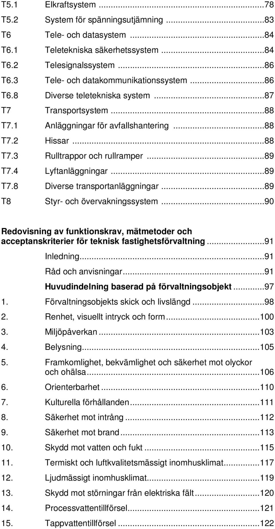 ..89 T8 Styr och övervakningssystem...90 Redovisning av funktionskrav, mätmetoder och acceptanskriterier för teknisk fastighetsförvaltning...91 Inledning...91 Råd och anvisningar.