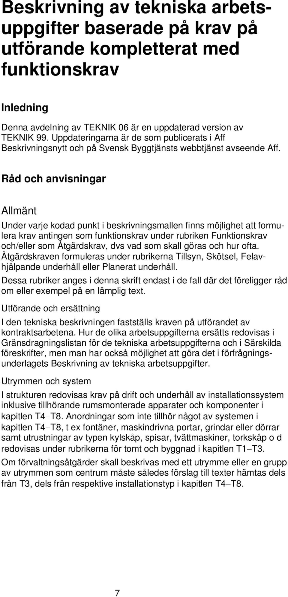 Råd och anvisningar Allmänt Under varje kodad punkt i beskrivningsmallen finns möjlighet att formulera krav antingen som funktionskrav under rubriken Funktionskrav och/eller som Åtgärdskrav, dvs vad