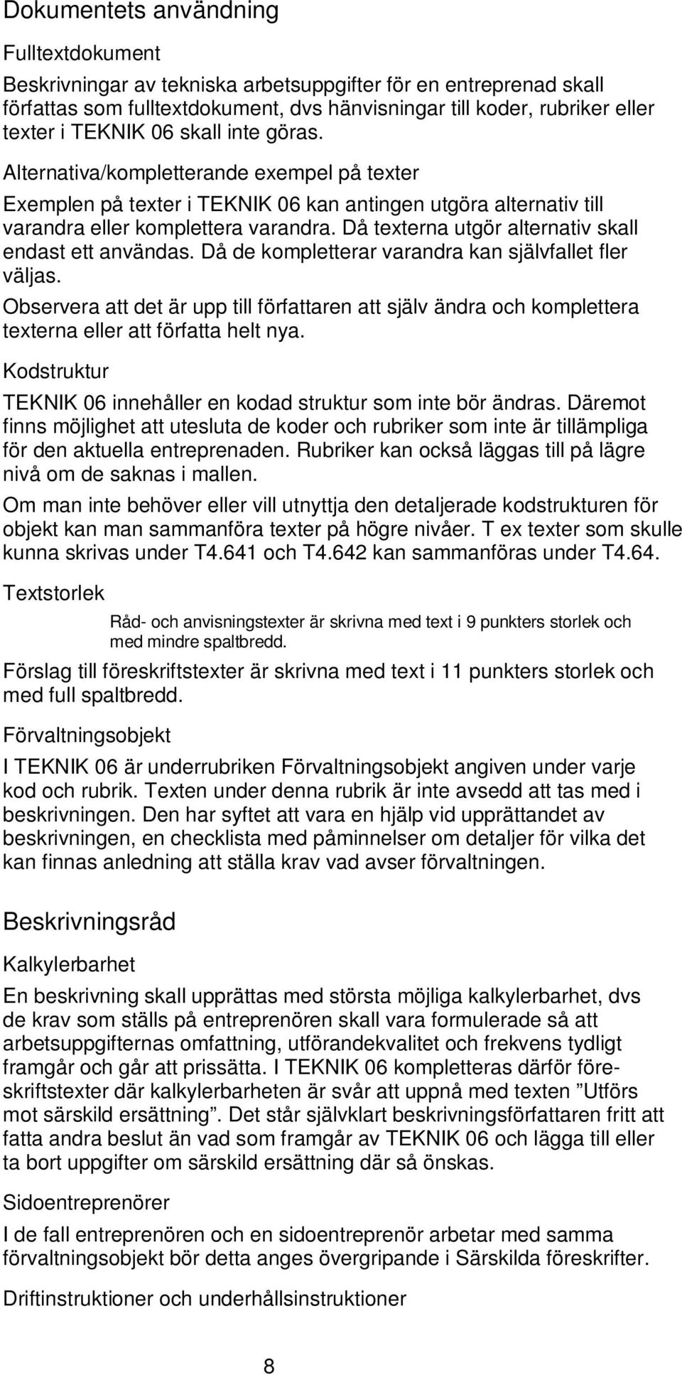 Då texterna utgör alternativ skall endast ett användas. Då de kompletterar varandra kan självfallet fler väljas.