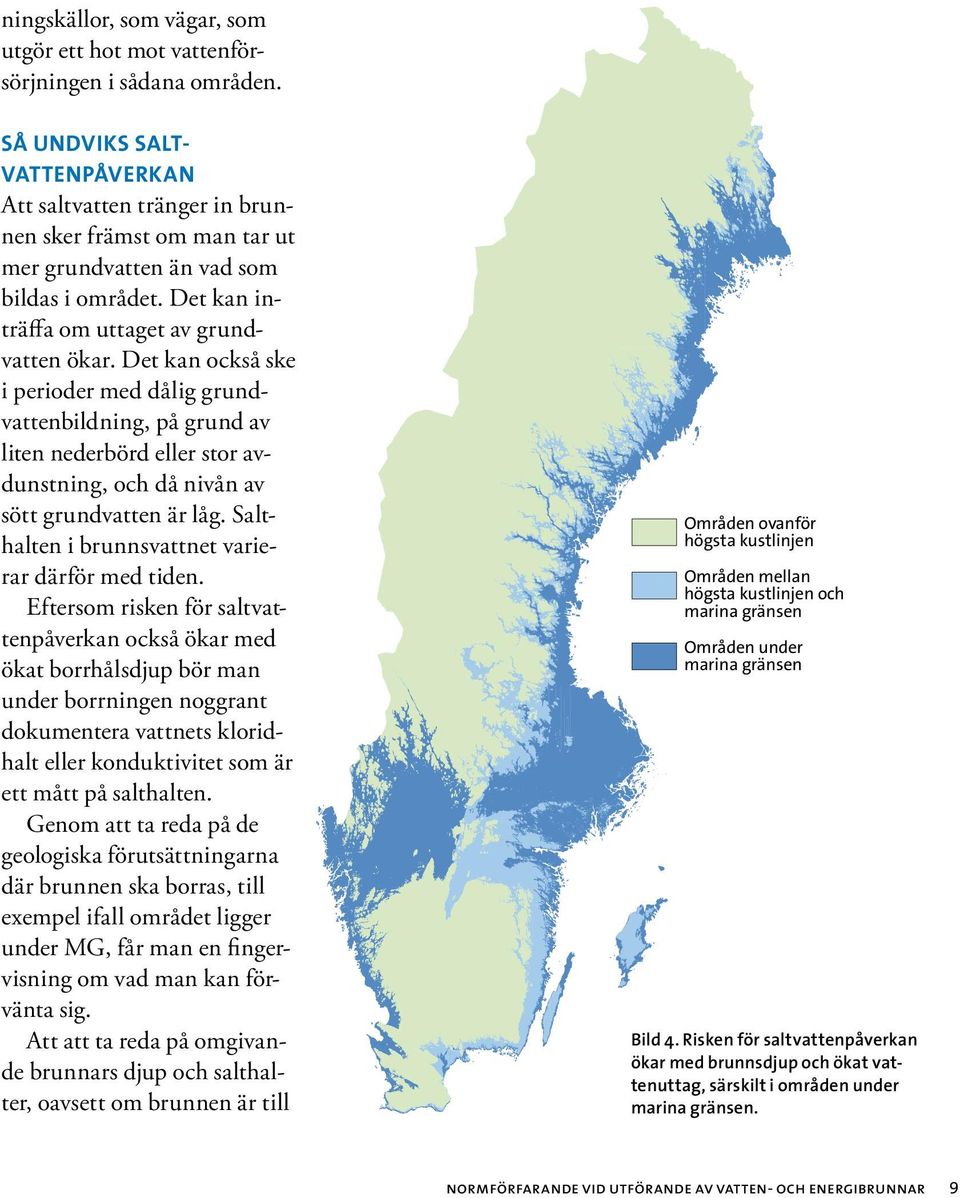 Det kan också ske i perioder ed dålig grundvattenbildning, på grund av liten nederbörd eller stor avdunstning, och då nivån av sött grundvatten är låg.