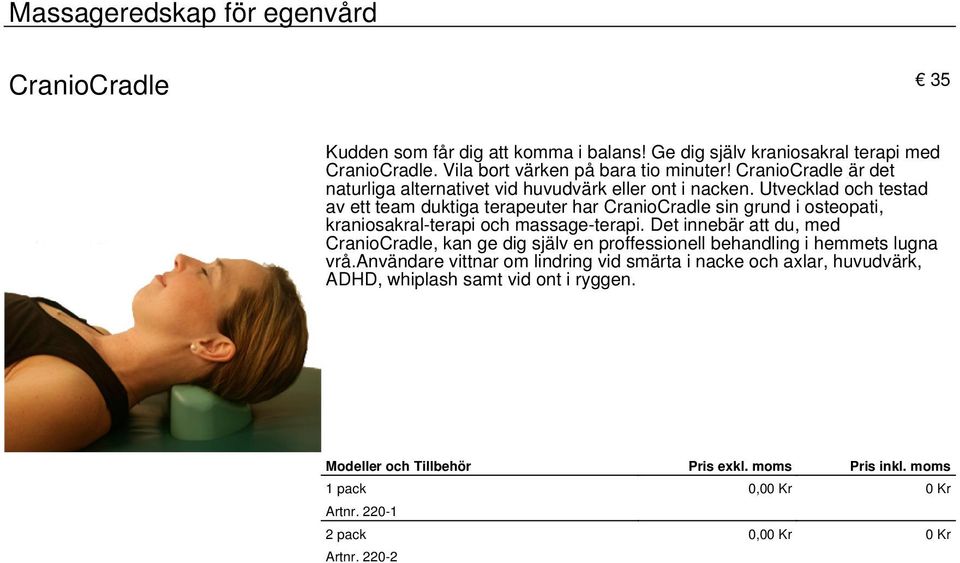 Utvecklad och testad av ett team duktiga terapeuter har CranioCradle sin grund i osteopati, kraniosakral-terapi och massage-terapi.