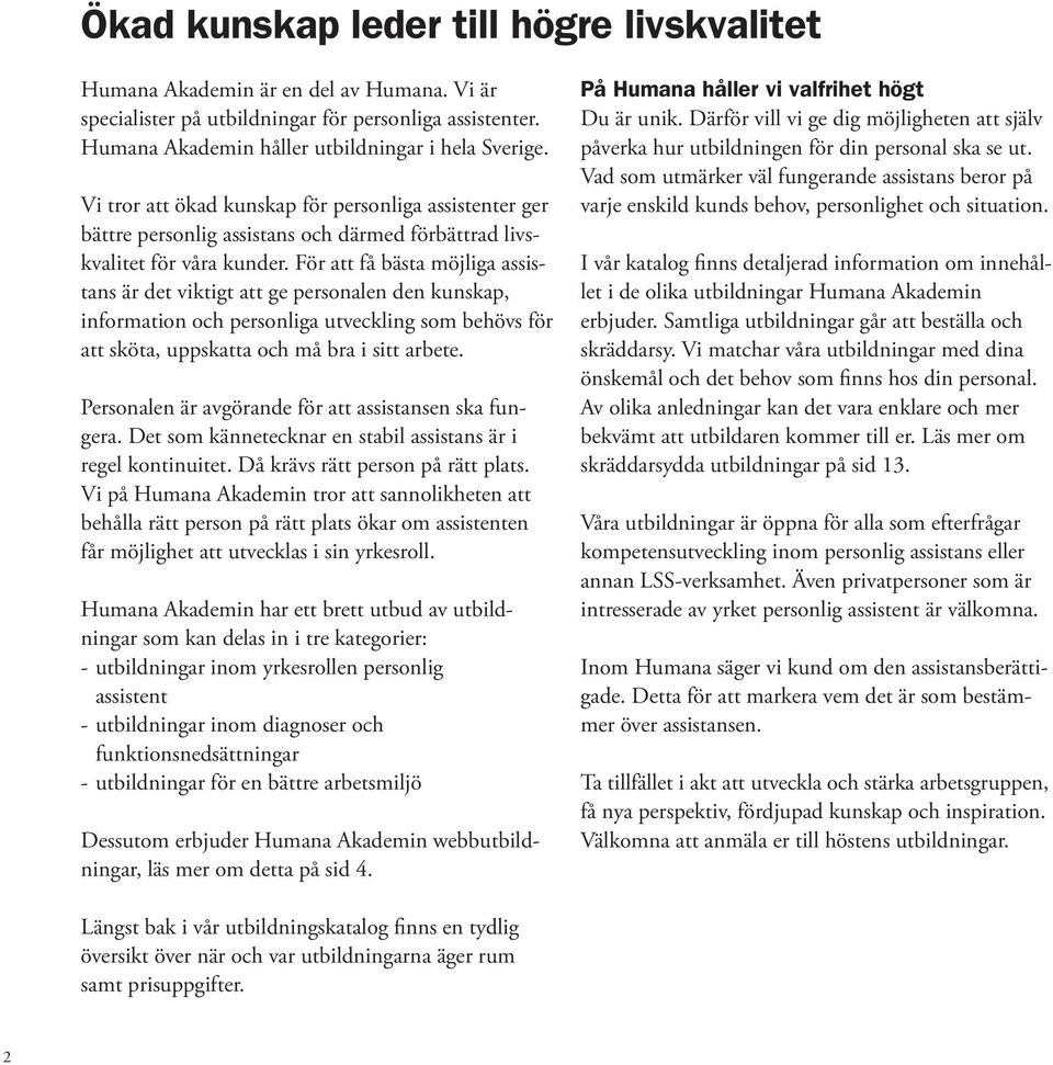 För att få bästa möjliga assistans är det viktigt att ge personalen den kunskap, information och personliga utveckling som behövs för att sköta, uppskatta och må bra i sitt arbete.