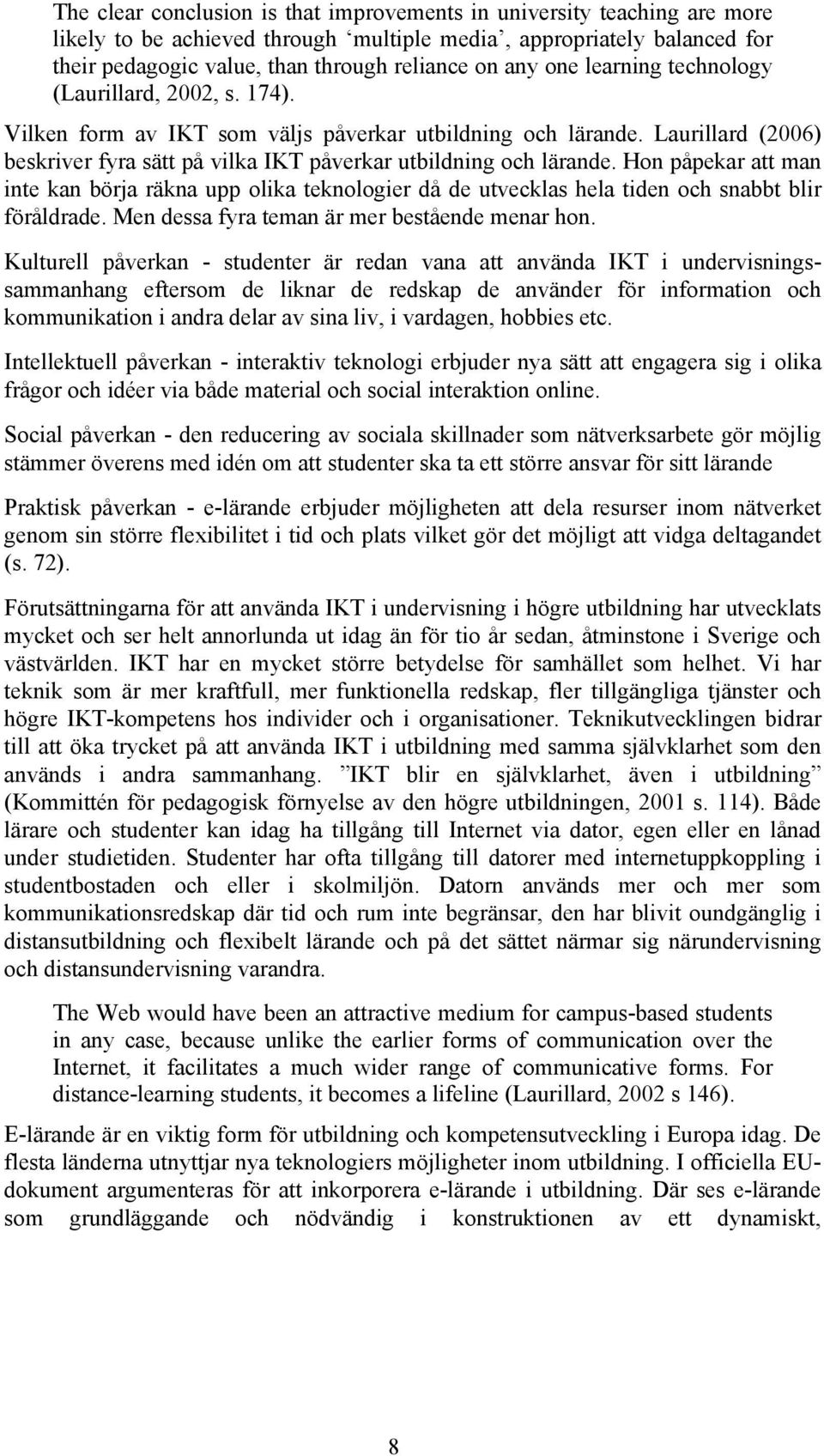 Hon påpekar att man inte kan börja räkna upp olika teknologier då de utvecklas hela tiden och snabbt blir föråldrade. Men dessa fyra teman är mer bestående menar hon.