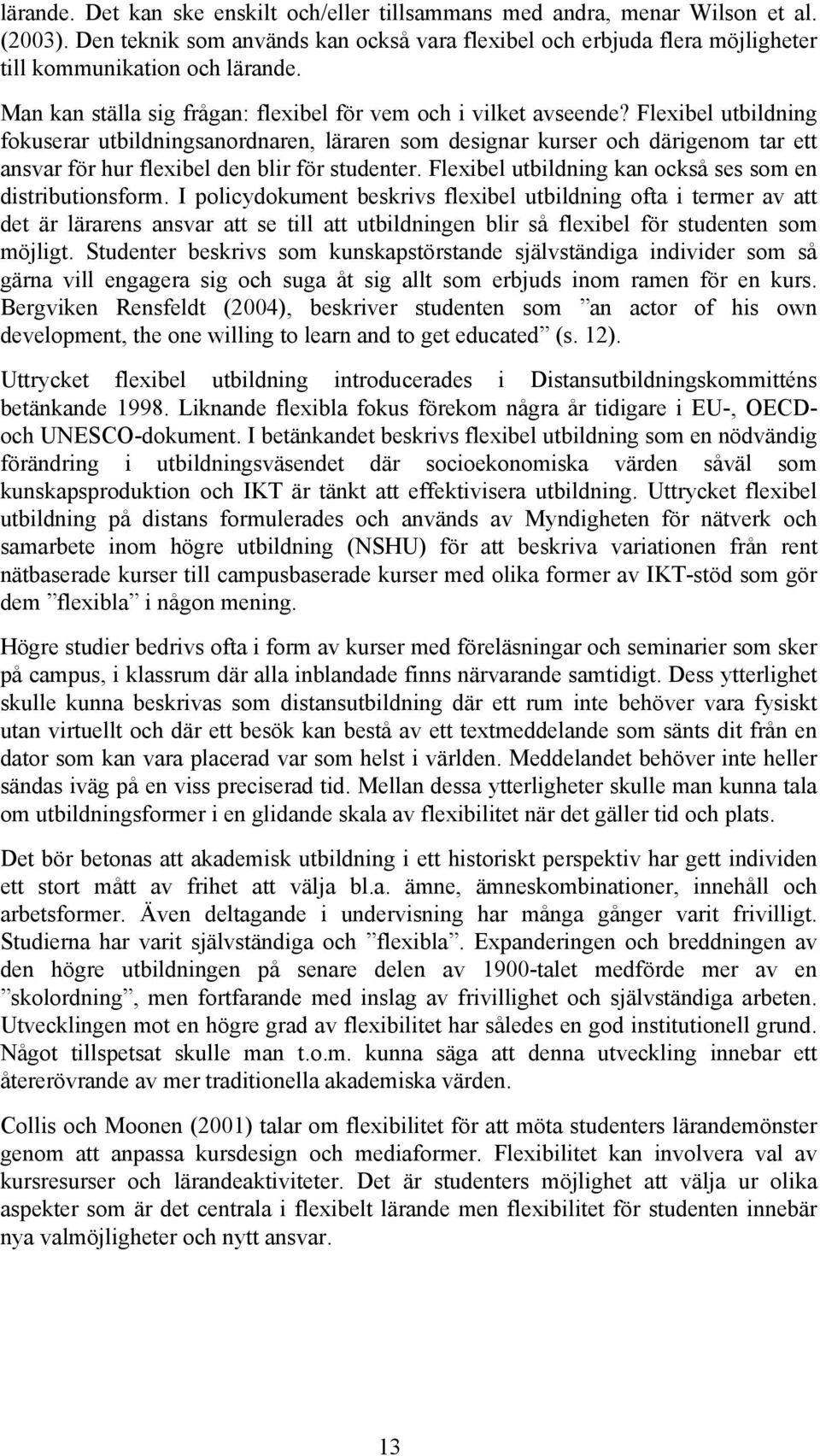 Flexibel utbildning fokuserar utbildningsanordnaren, läraren som designar kurser och därigenom tar ett ansvar för hur flexibel den blir för studenter.