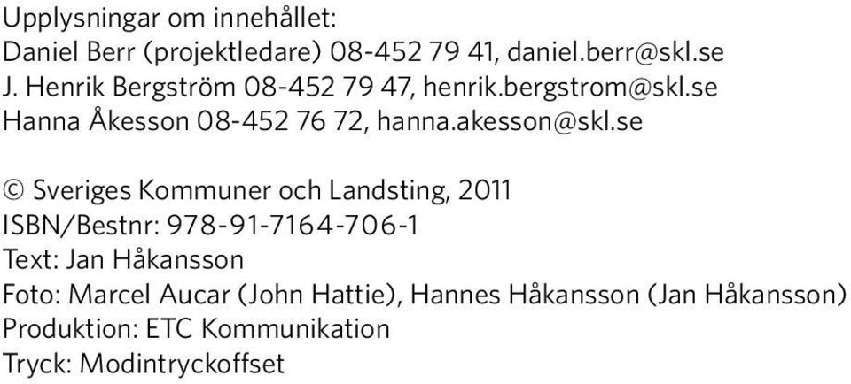 se Sveriges Kommuner och Landsting, 2011 ISBN/Bestnr: 978-91-7164-706-1 Text: Jan Håkansson Foto: