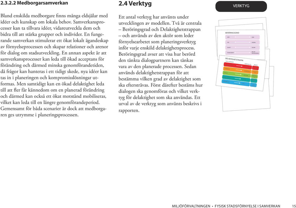 geografiskt omfattande. Graden av engagemang och involvering varierar mellan olika delaktighetsprocesser och i tid, något som är svårt BERÖRINGSGRAD att veta på förhand.