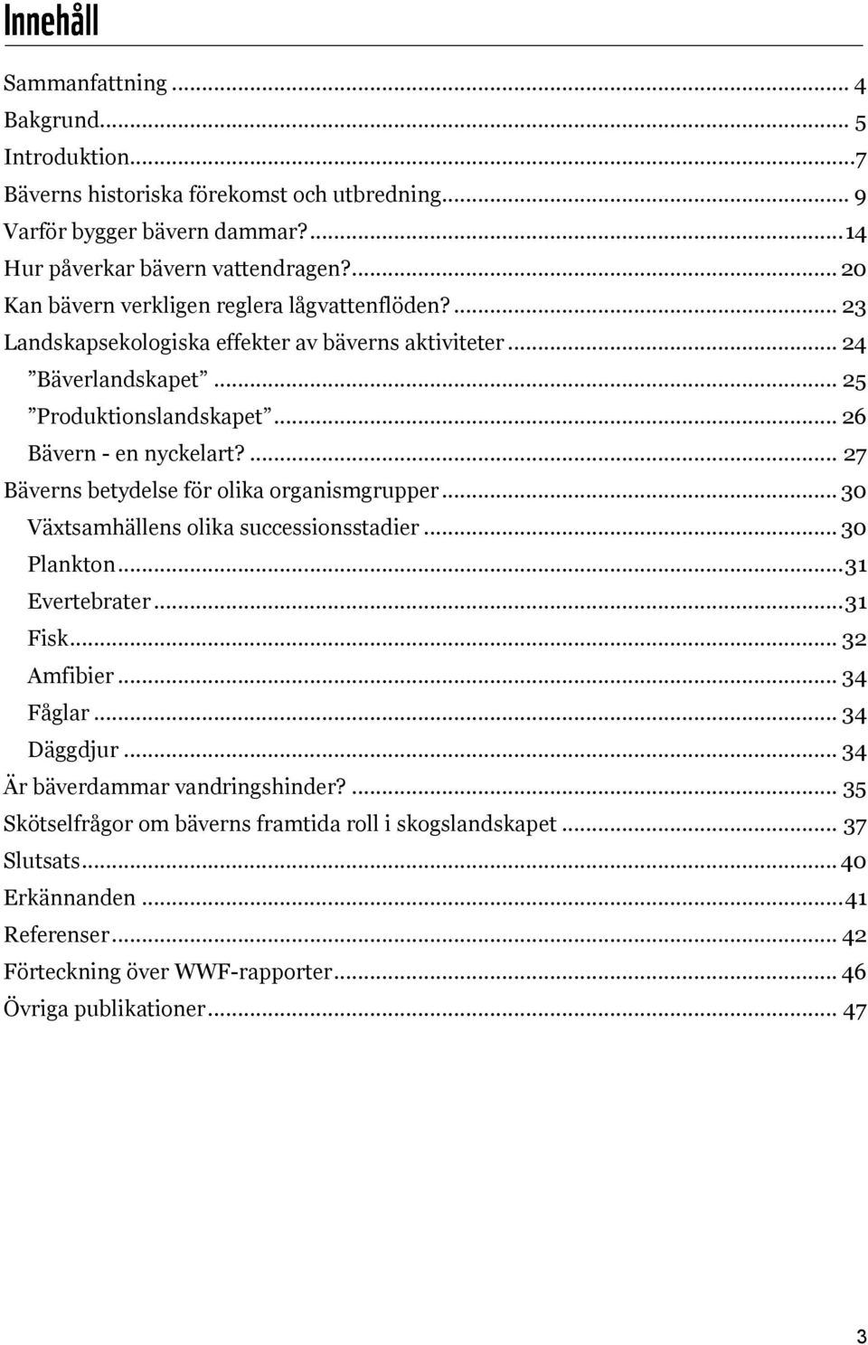 ... 27 Bäverns betydelse för olika organismgrupper... 30 Växtsamhällens olika successionsstadier... 30 Plankton... 31 Evertebrater... 31 Fisk... 32 Amfibier... 34 Fåglar... 34 Däggdjur.