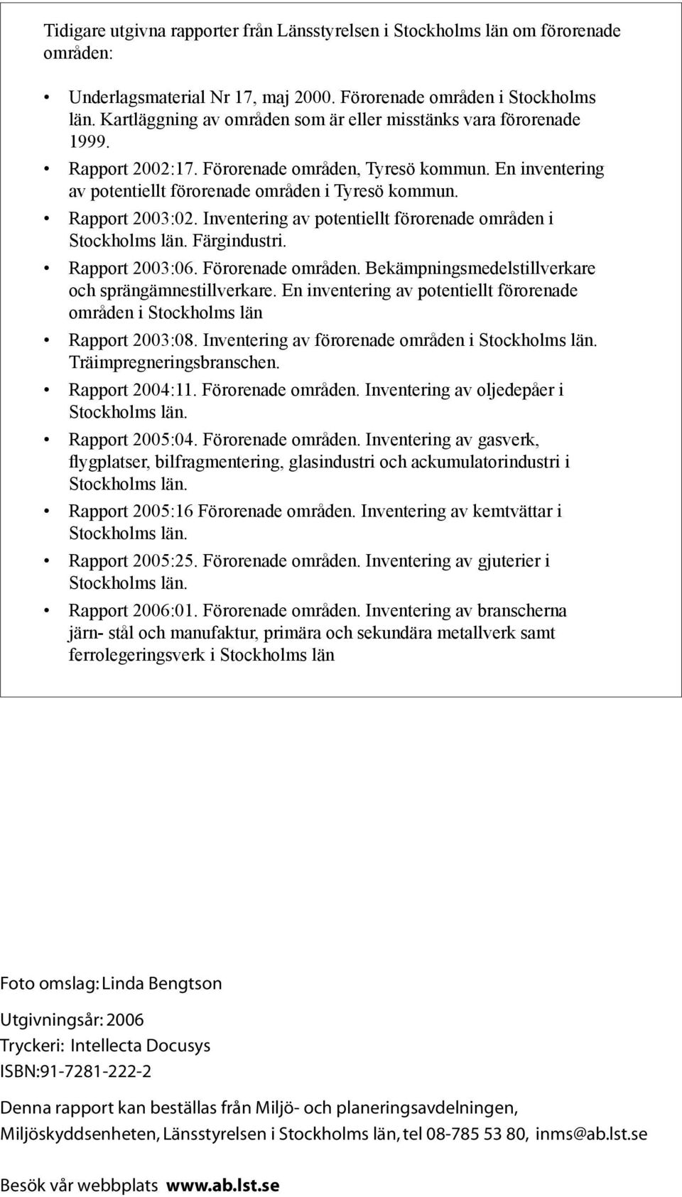 Rapport 2003:02. Inventering av potentiellt förorenade områden i Stockholms län. Färgindustri. Rapport 2003:06. Förorenade områden. Bekämpningsmedelstillverkare och sprängämnestillverkare.