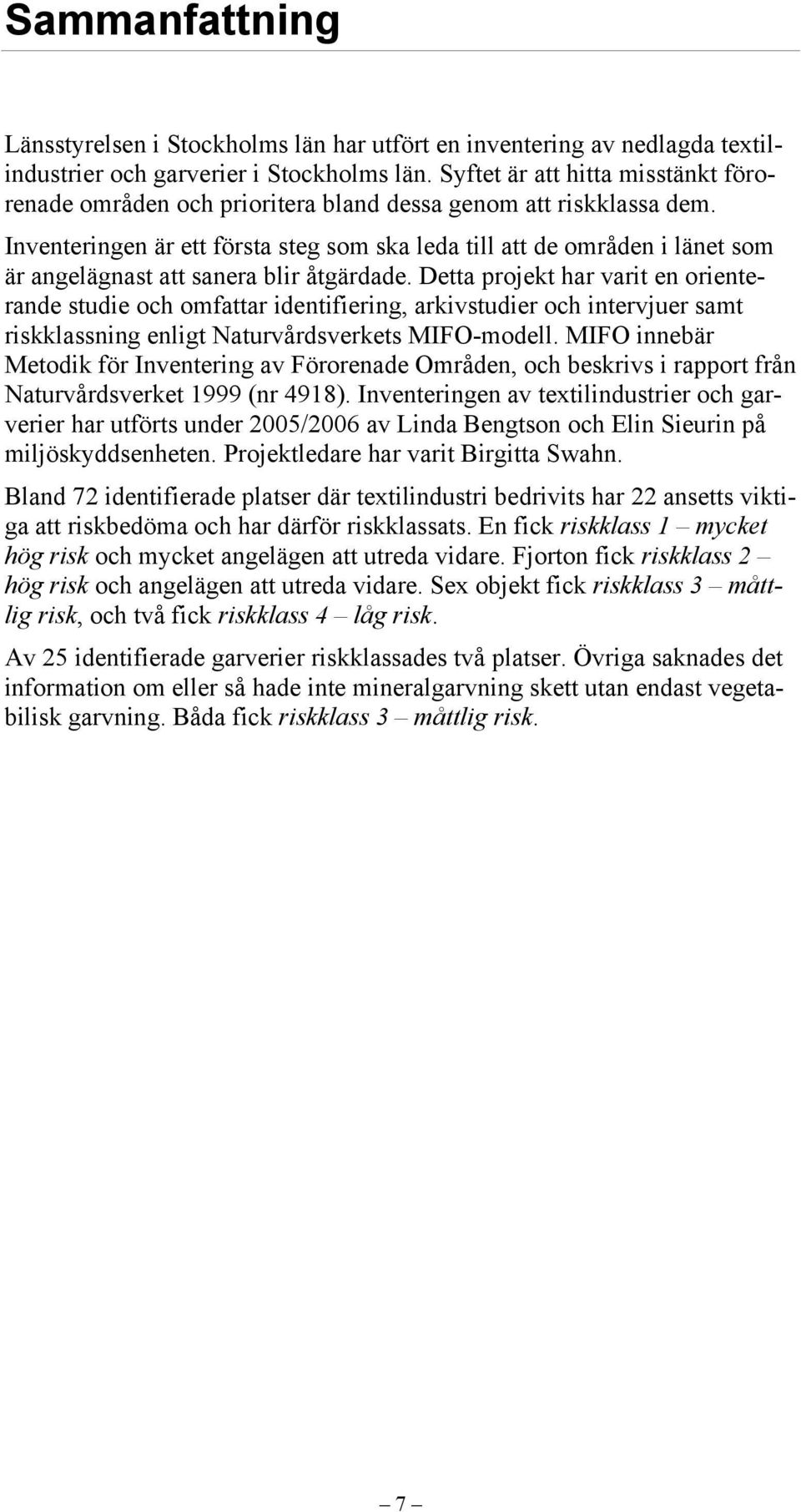 Inventeringen är ett första steg som ska leda till att de områden i länet som är angelägnast att sanera blir åtgärdade.