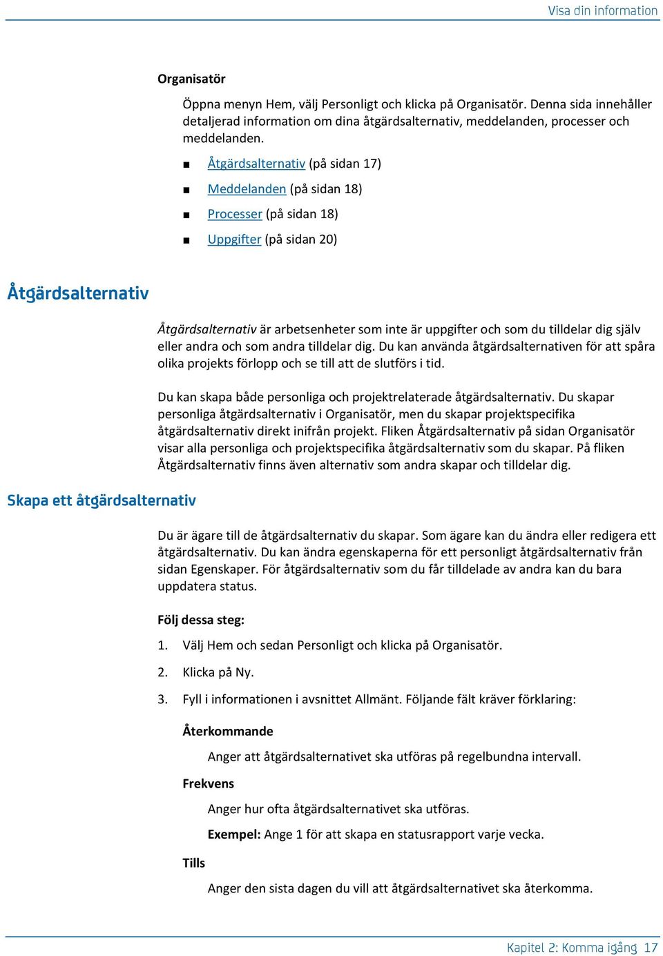 Åtgärdsalternativ (på sidan 17) Meddelanden (på sidan 18) Processer (på sidan 18) Uppgifter (på sidan 20) Åtgärdsalternativ Skapa ett åtgärdsalternativ Åtgärdsalternativ är arbetsenheter som inte är