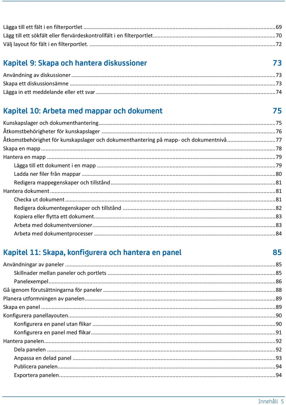 .. 74 Kapitel 10: Arbeta med mappar och dokument 75 Kunskapslager och dokumenthantering... 75 Åtkomstbehörigheter för kunskapslager.