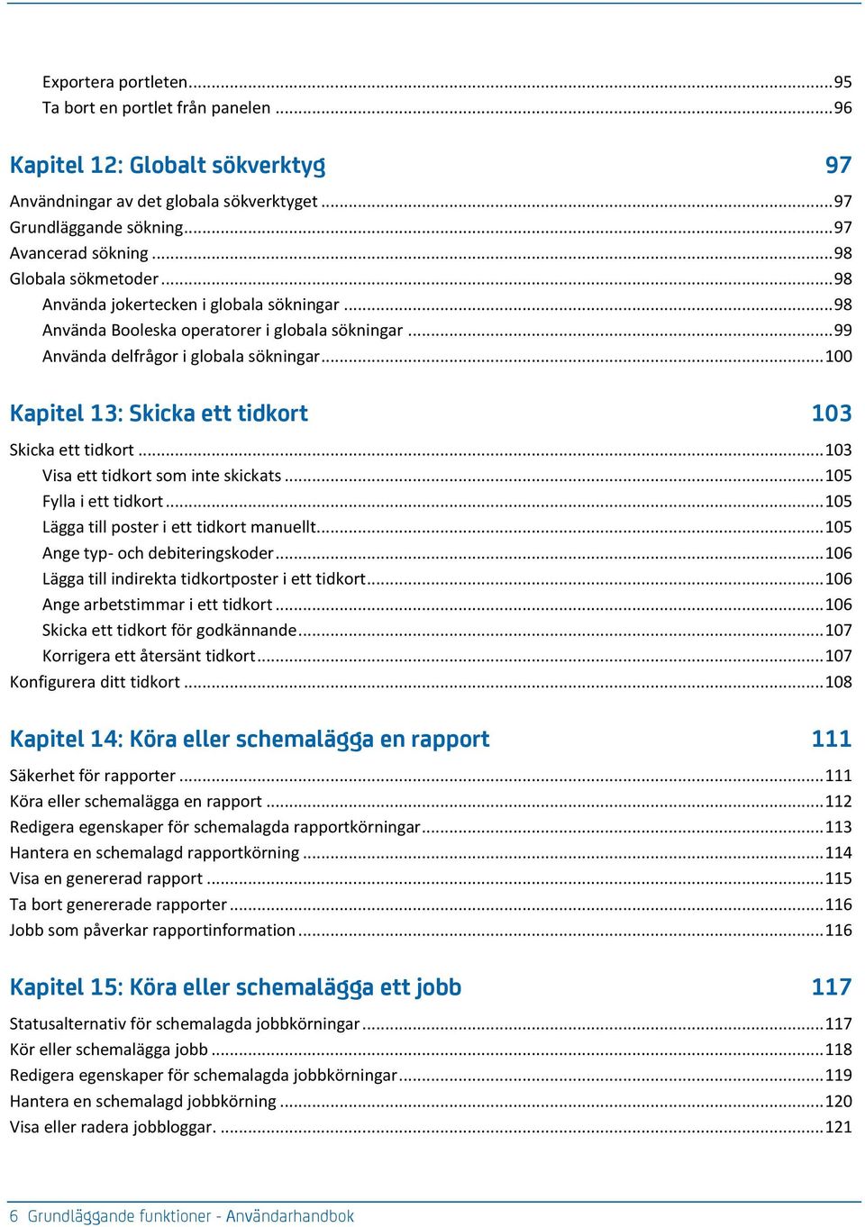 .. 100 Kapitel 13: Skicka ett tidkort 103 Skicka ett tidkort... 103 Visa ett tidkort som inte skickats... 105 Fylla i ett tidkort... 105 Lägga till poster i ett tidkort manuellt.