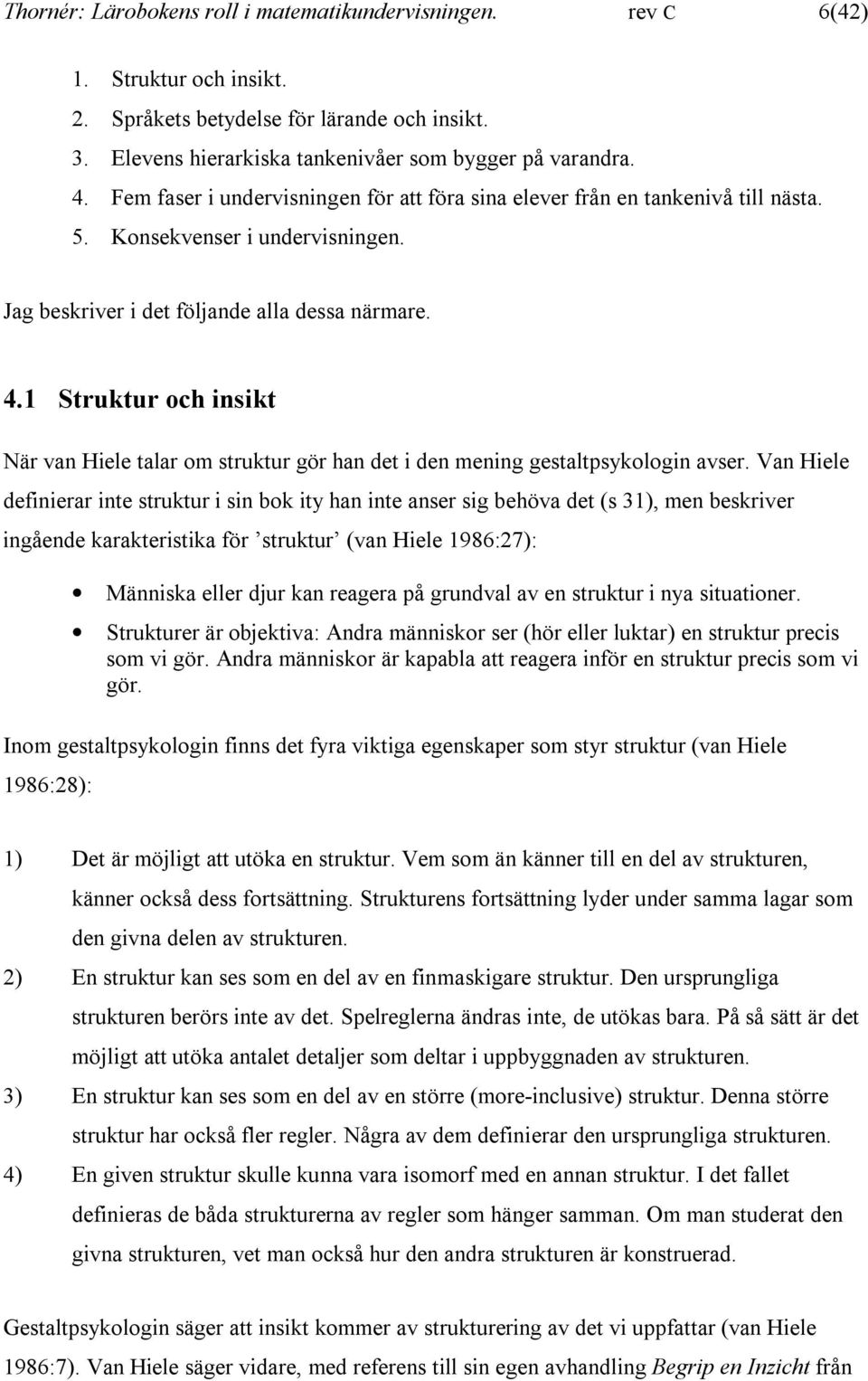 1 Struktur och insikt När van Hiele talar om struktur gör han det i den mening gestaltpsykologin avser.