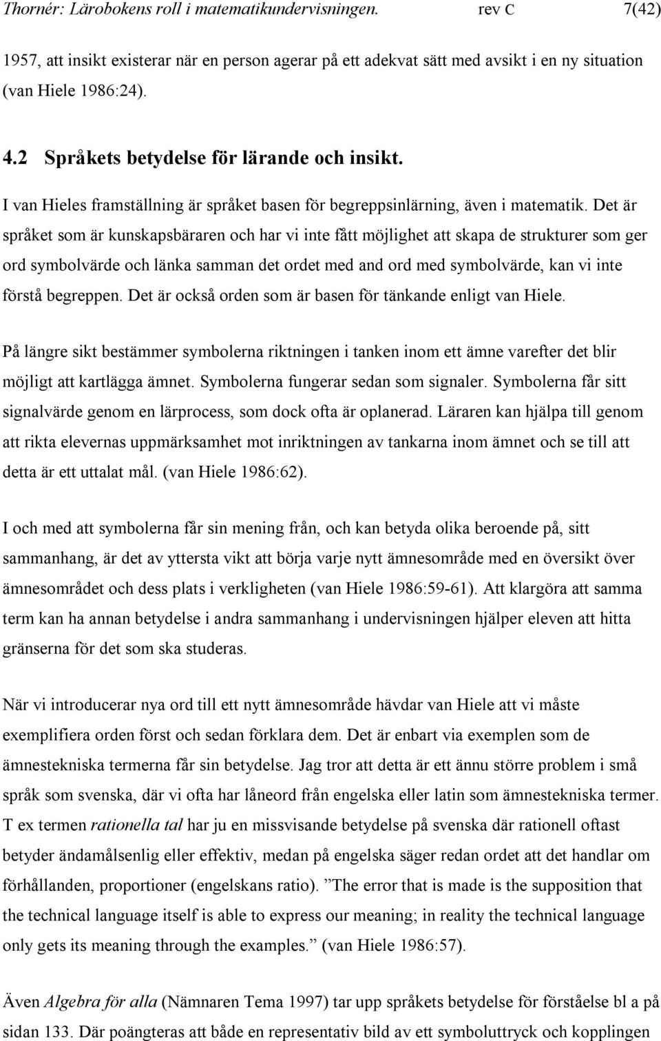 Det är språket som är kunskapsbäraren och har vi inte fått möjlighet att skapa de strukturer som ger ord symbolvärde och länka samman det ordet med and ord med symbolvärde, kan vi inte förstå