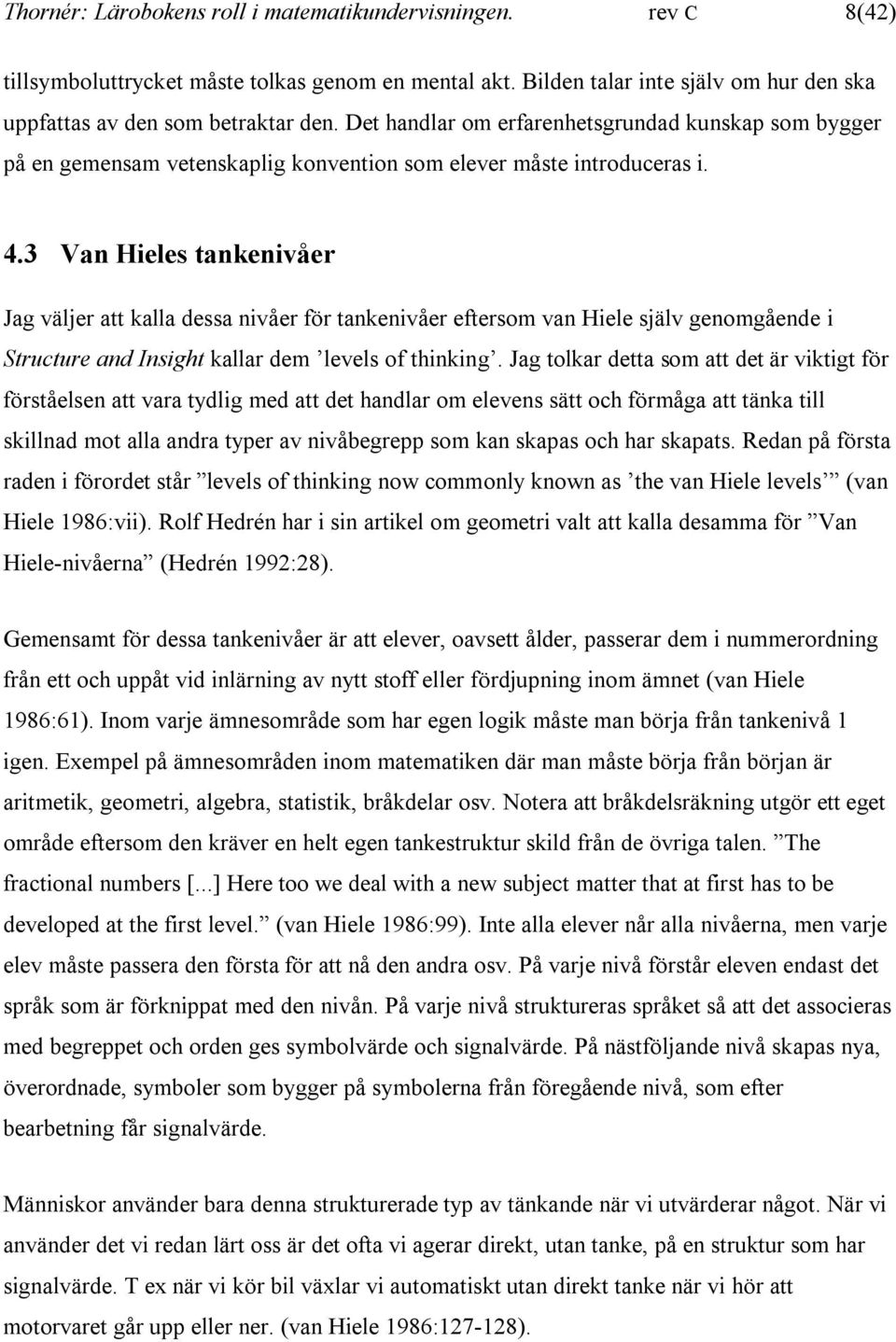 3 Van Hieles tankenivåer Jag väljer att kalla dessa nivåer för tankenivåer eftersom van Hiele själv genomgående i Structure and Insight kallar dem levels of thinking.