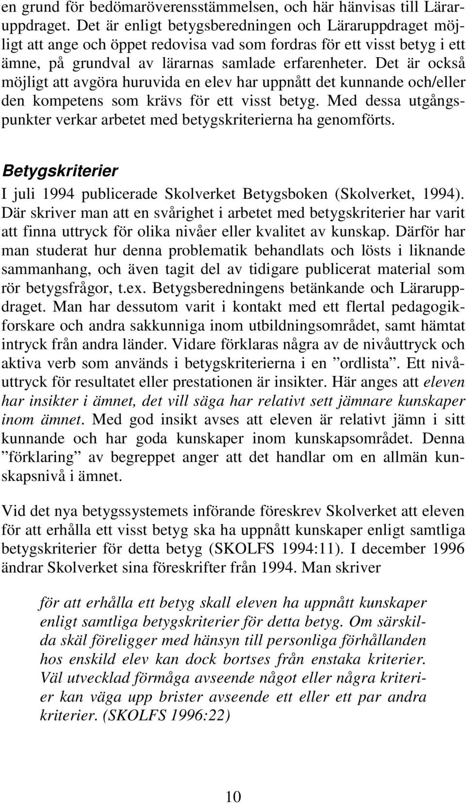 Det är också möjligt att avgöra huruvida en elev har uppnått det kunnande och/eller den kompetens som krävs för ett visst betyg.