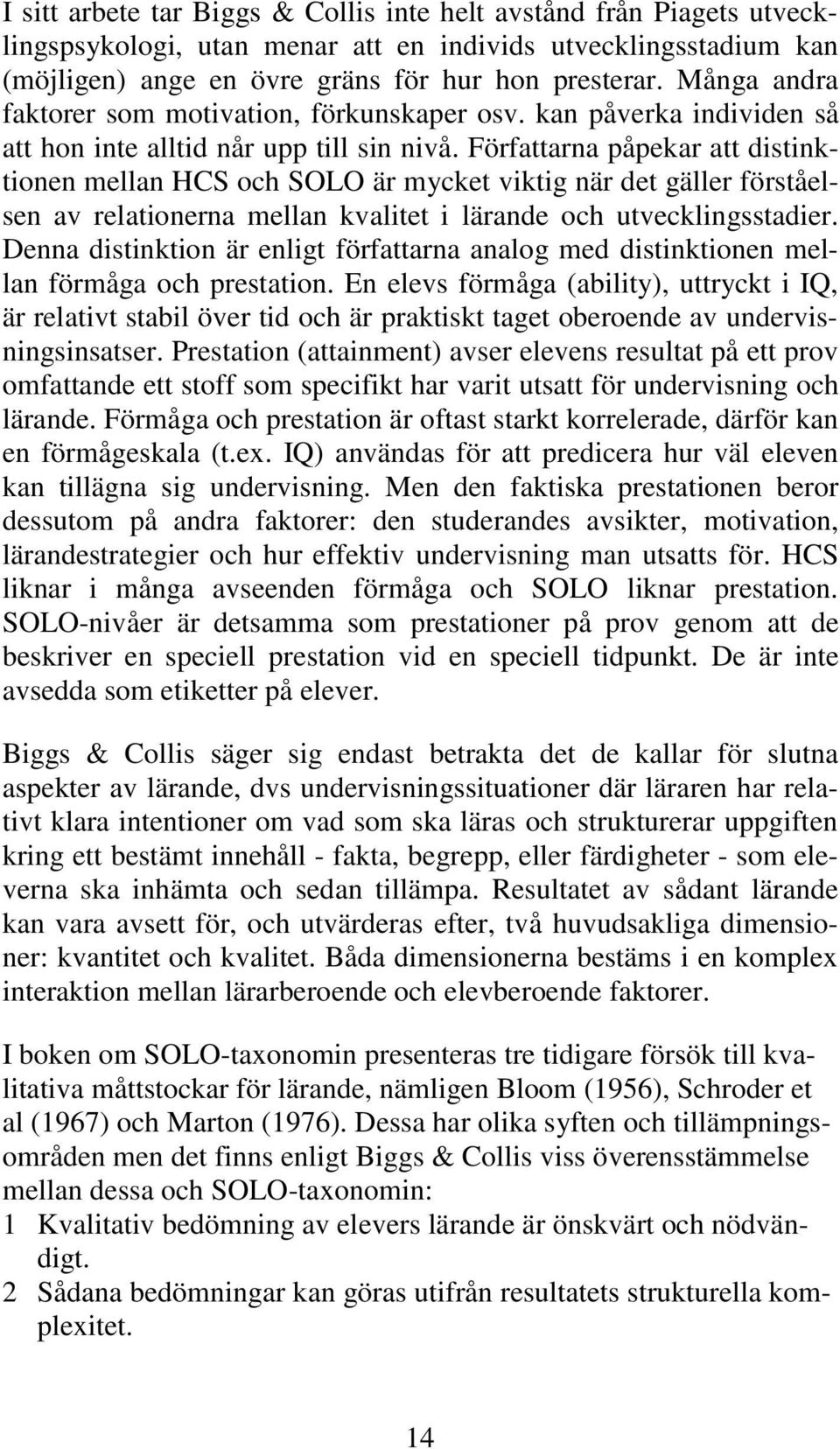 Författarna påpekar att distinktionen mellan HCS och SOLO är mycket viktig när det gäller förståelsen av relationerna mellan kvalitet i lärande och utvecklingsstadier.